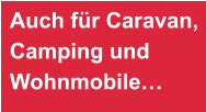 Auch für Caravan, Camping und Wohnmobile…