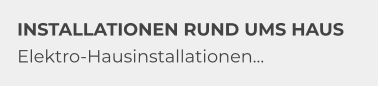 INSTALLATIONEN RUND UMS HAUS Elektro-Hausinstallationen…