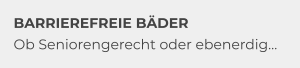 BARRIEREFREIE BÄDER Ob Seniorengerecht oder ebenerdig…