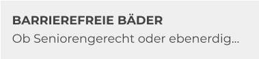 BARRIEREFREIE BÄDER Ob Seniorengerecht oder ebenerdig…