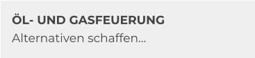 ÖL- UND GASFEUERUNG Alternativen schaffen…